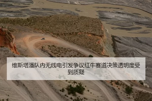 维斯塔潘队内无线电引发争议红牛赛道决策透明度受到质疑