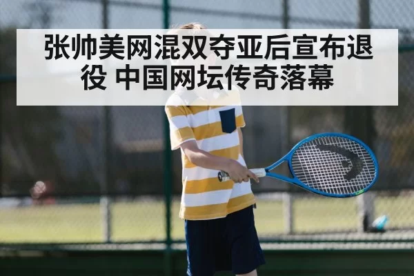 张帅美网混双夺亚后宣布退役 中国网坛传奇落幕